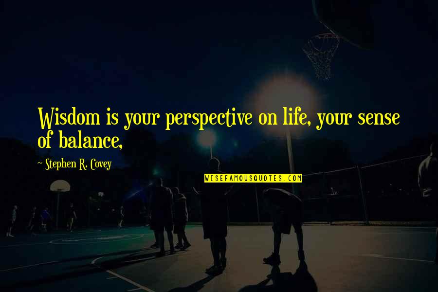 Sense Of Perspective Quotes By Stephen R. Covey: Wisdom is your perspective on life, your sense
