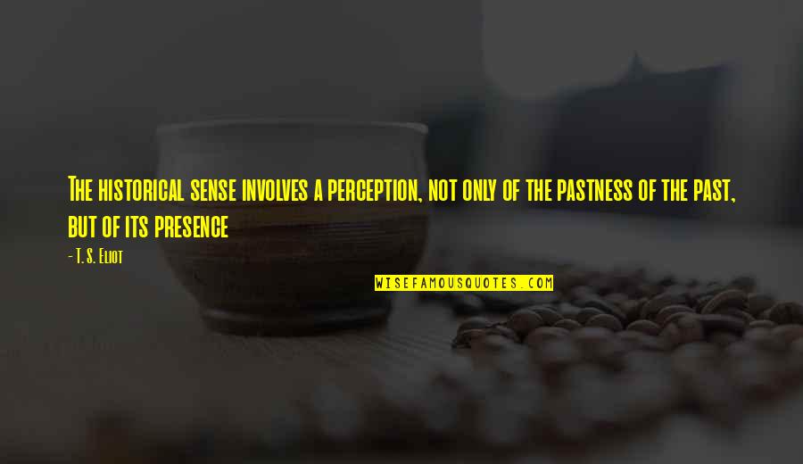 Sense Of Perspective Quotes By T. S. Eliot: The historical sense involves a perception, not only