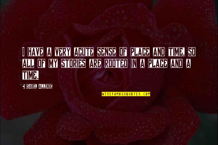 Sense Of Place Quotes By Isabel Allende: I have a very acute sense of place Sense Of Place Quotes By Isabel Allende: I have a very acute sense of place