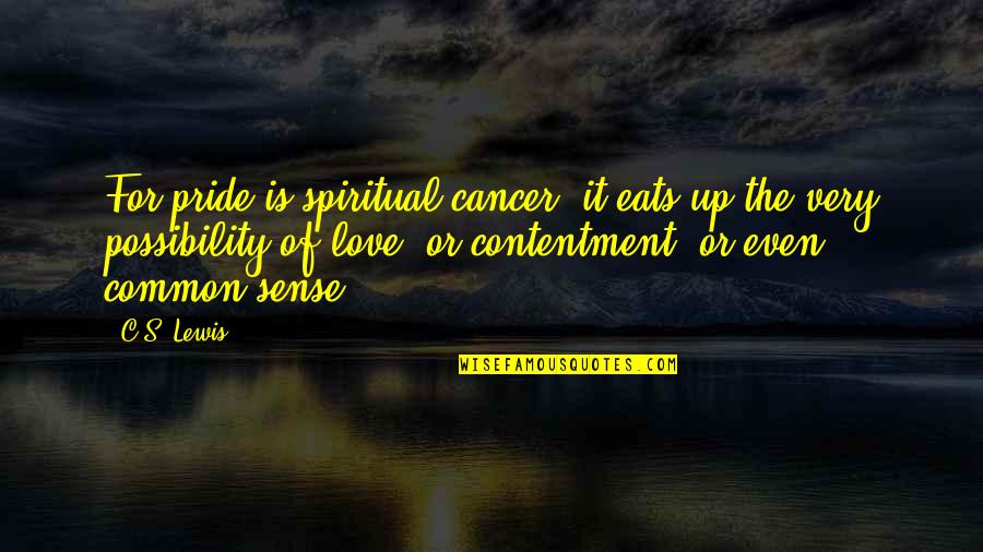 Sense Of Pride Quotes By C.S. Lewis: For pride is spiritual cancer: it eats up Sense Of Pride Quotes By C.S. Lewis: For pride is spiritual cancer: it eats up