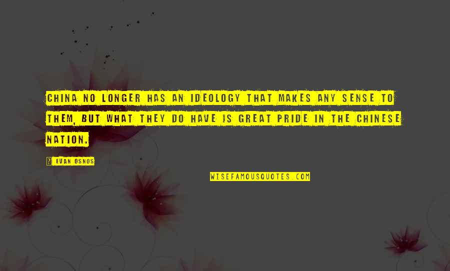 Sense Of Pride Quotes By Evan Osnos: China no longer has an ideology that makes Sense Of Pride Quotes By Evan Osnos: China no longer has an ideology that makes
