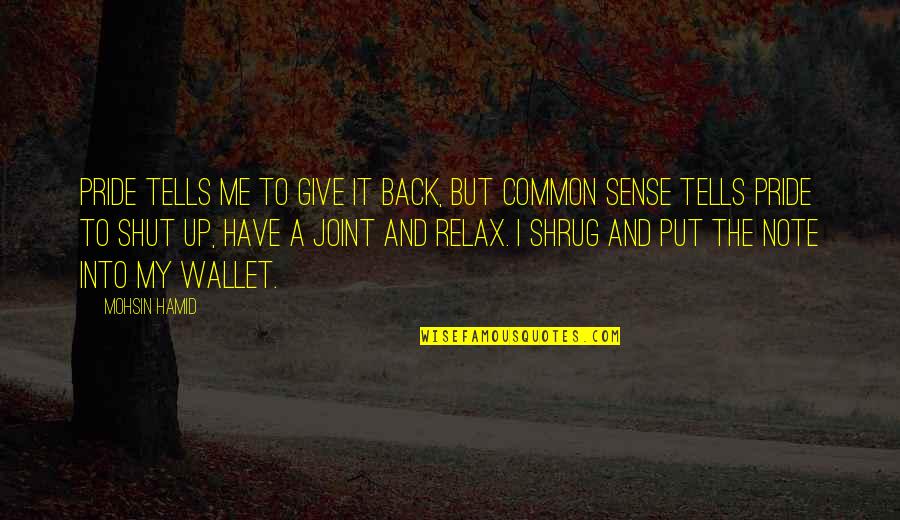 Sense Of Pride Quotes By Mohsin Hamid: Pride tells me to give it back, but Sense Of Pride Quotes By Mohsin Hamid: Pride tells me to give it back, but