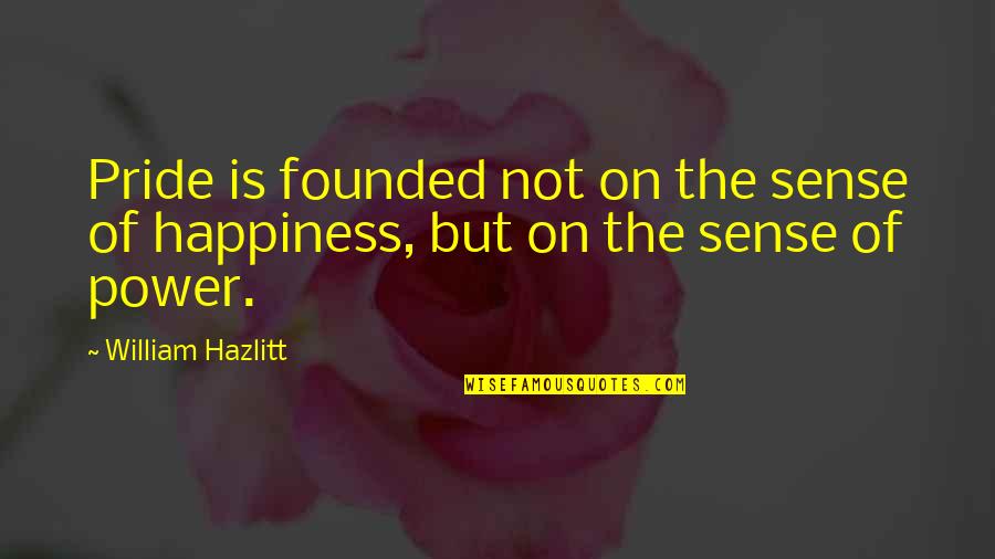 Sense Of Pride Quotes By William Hazlitt: Pride is founded not on the sense of