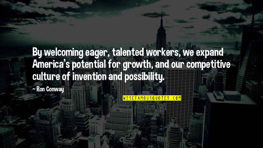 Sense Of Priority Quotes By Ron Conway: By welcoming eager, talented workers, we expand America's