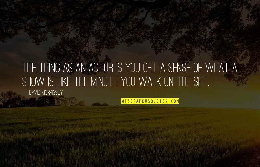 Sense Of Quotes By David Morrissey: The thing as an actor is you get