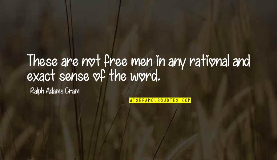 Sense Of Quotes By Ralph Adams Cram: These are not free men in any rational