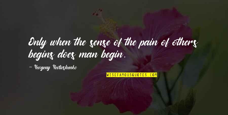 Sense Of Quotes By Yevgeny Yevtushenko: Only when the sense of the pain of