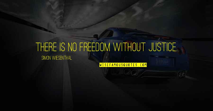 Sense Of Relief Quotes By Simon Wiesenthal: There is no freedom without justice.