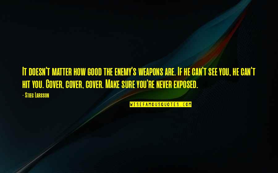 Sense Of Relief Quotes By Stieg Larsson: It doesn't matter how good the enemy's weapons