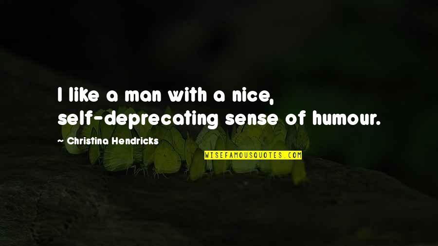 Sense Of Self Quotes By Christina Hendricks: I like a man with a nice, self-deprecating