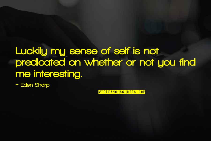 Sense Of Self Quotes By Eden Sharp: Luckily my sense of self is not predicated