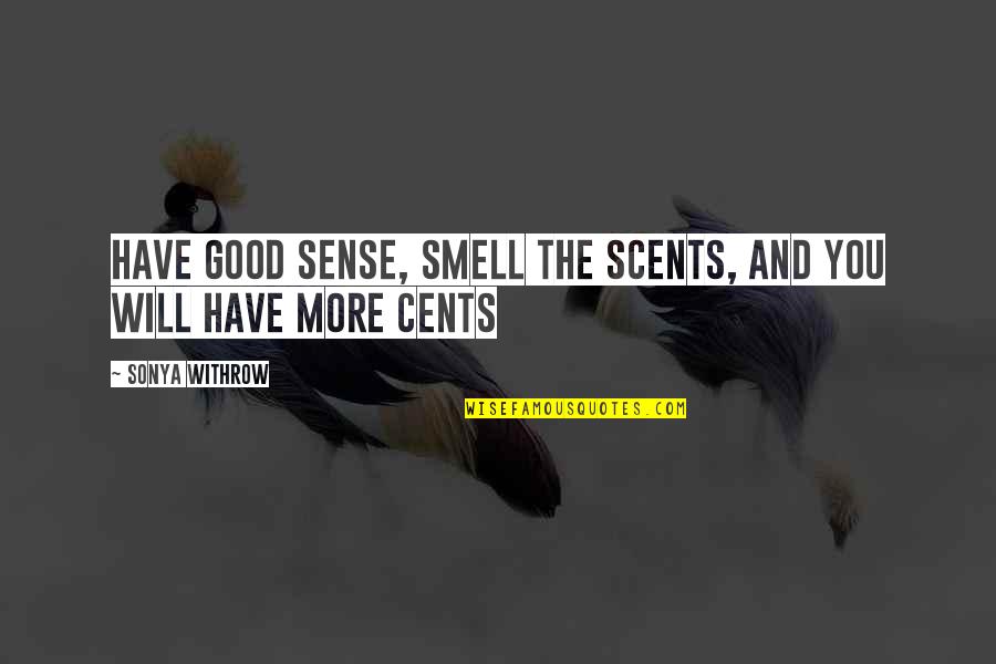 Sense Of Self Quotes By Sonya Withrow: Have good sense, smell the scents, and you