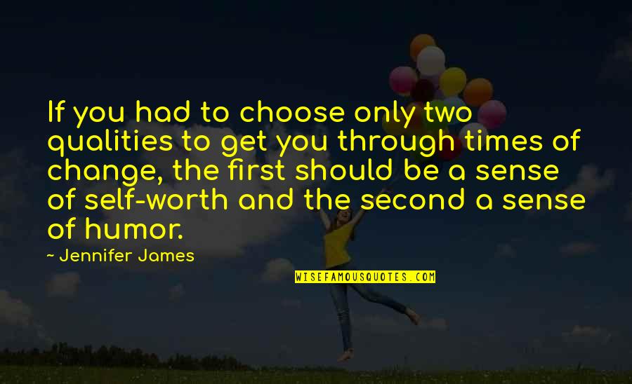 Sense Of Self Worth Quotes By Jennifer James: If you had to choose only two qualities