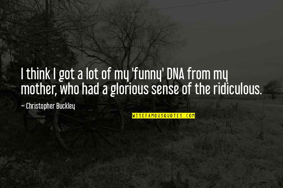 Sense Of Sense Quotes By Christopher Buckley: I think I got a lot of my Sense Of Sense Quotes By Christopher Buckley: I think I got a lot of my