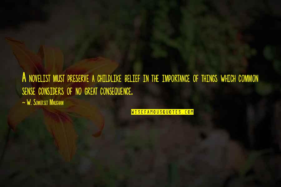 Sense Of Sense Quotes By W. Somerset Maugham: A novelist must preserve a childlike belief in Sense Of Sense Quotes By W. Somerset Maugham: A novelist must preserve a childlike belief in