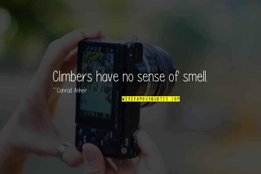Sense Of Smell Quotes By Conrad Anker: Climbers have no sense of smell. Sense Of Smell Quotes By Conrad Anker: Climbers have no sense of smell.