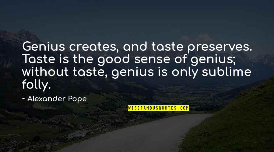 Sense Of Taste Quotes By Alexander Pope: Genius creates, and taste preserves. Taste is the