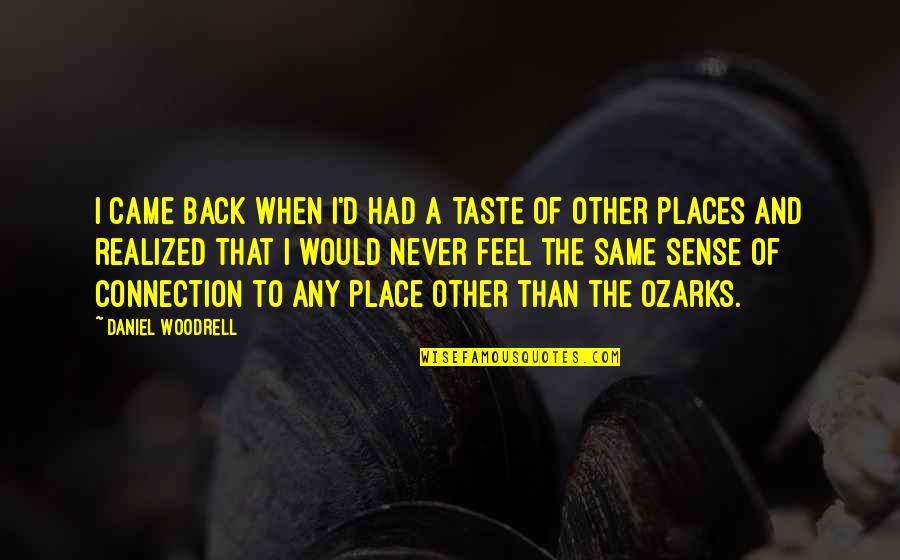 Sense Of Taste Quotes By Daniel Woodrell: I came back when I'd had a taste