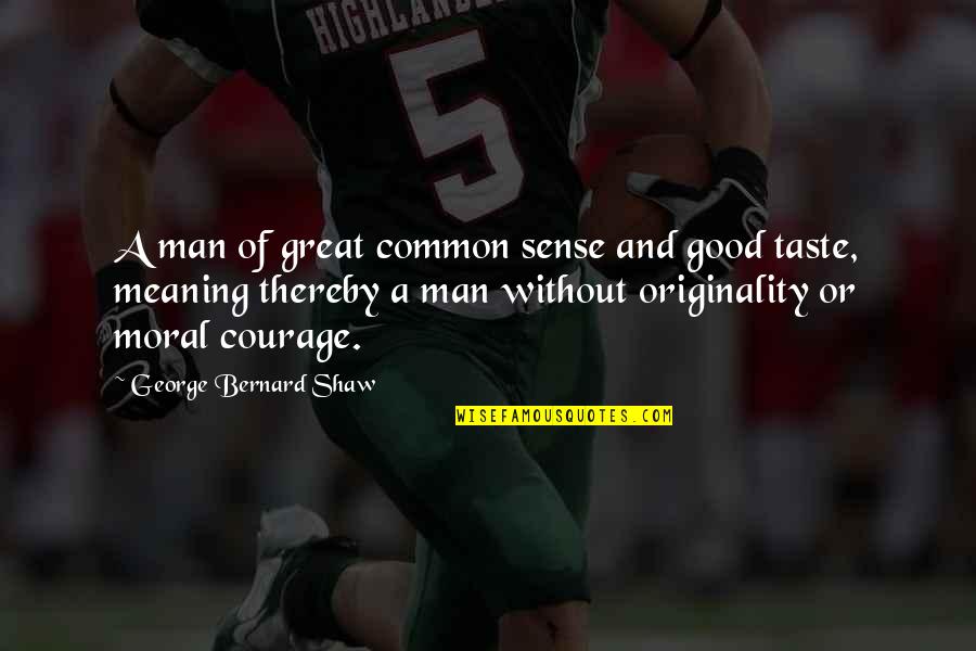 Sense Of Taste Quotes By George Bernard Shaw: A man of great common sense and good
