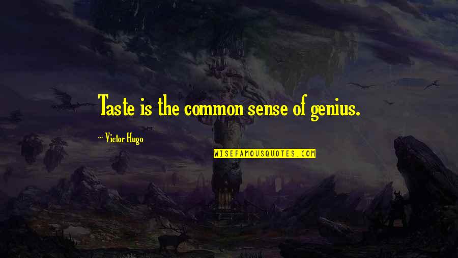 Sense Of Taste Quotes By Victor Hugo: Taste is the common sense of genius.