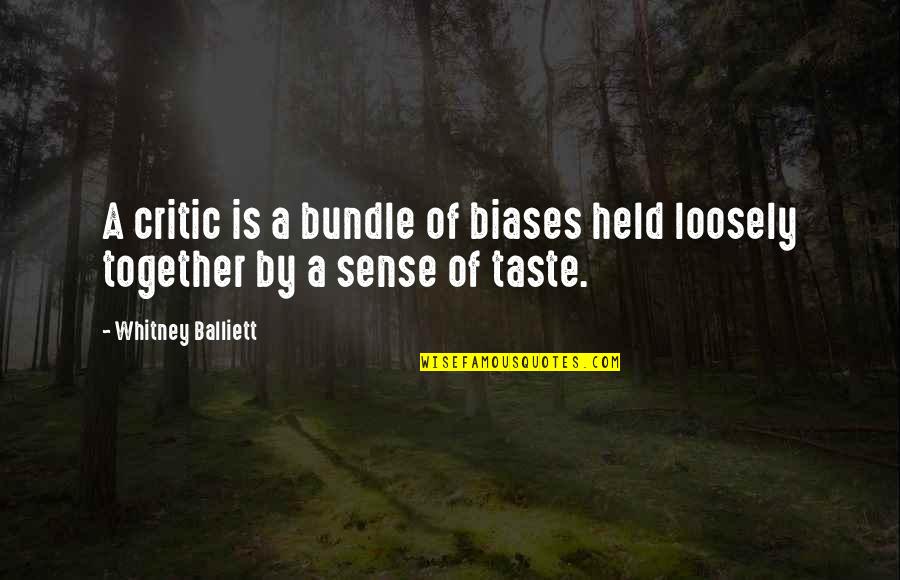 Sense Of Taste Quotes By Whitney Balliett: A critic is a bundle of biases held