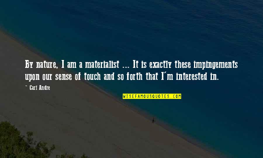 Sense Of Touch Quotes By Carl Andre: By nature, I am a materialist ... It