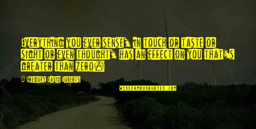 Sense Of Touch Quotes By Gregory David Roberts: Everything you ever sense, in touch or taste