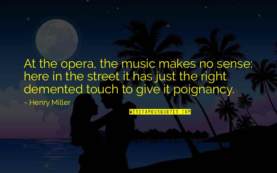 Sense Of Touch Quotes By Henry Miller: At the opera, the music makes no sense;