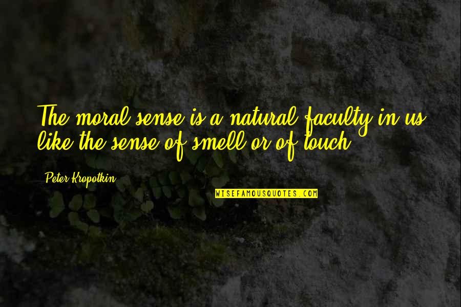 Sense Of Touch Quotes By Peter Kropotkin: The moral sense is a natural faculty in