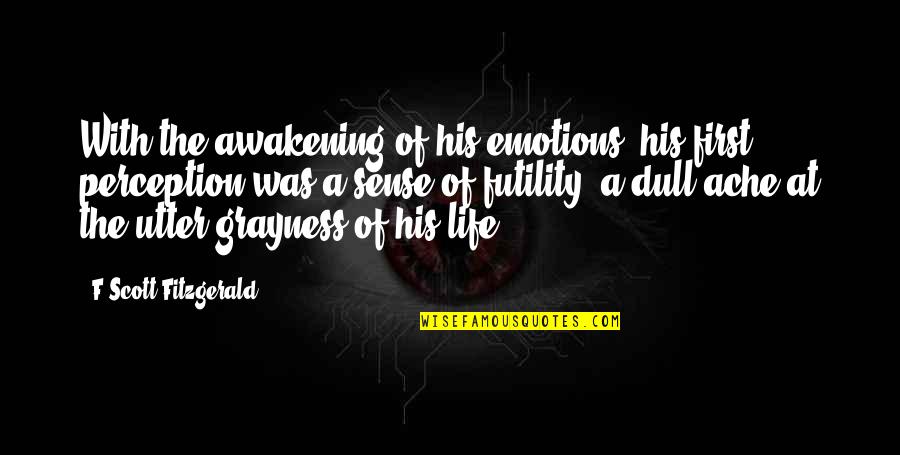 Sense Perception Quotes By F Scott Fitzgerald: With the awakening of his emotions, his first