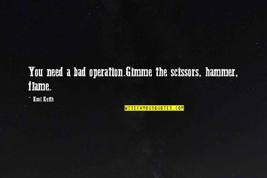 Sense Perception Quotes By Kool Keith: You need a bad operation.Gimme the scissors, hammer,