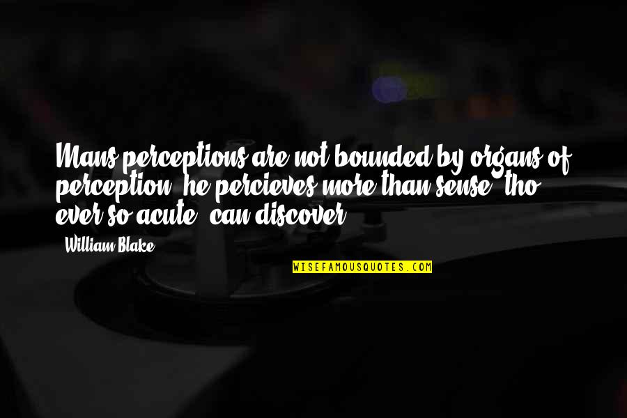 Sense Perception Quotes By William Blake: Mans perceptions are not bounded by organs of