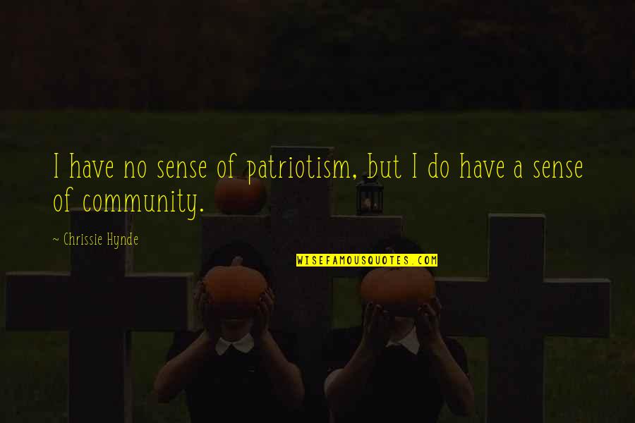 Sense Quotes By Chrissie Hynde: I have no sense of patriotism, but I