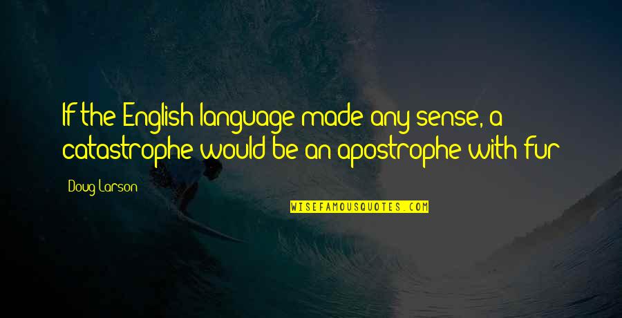 Sense Quotes By Doug Larson: If the English language made any sense, a
