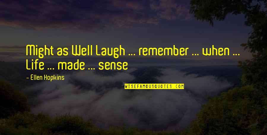 Sense Quotes By Ellen Hopkins: Might as Well Laugh ... remember ... when