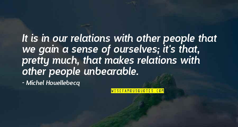 Sense Quotes By Michel Houellebecq: It is in our relations with other people