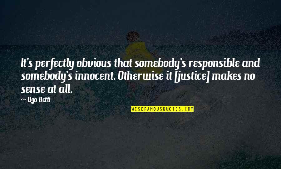 Sense Quotes By Ugo Betti: It's perfectly obvious that somebody's responsible and somebody's