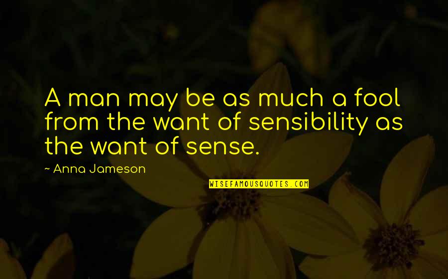 Sense & Sensibility Quotes By Anna Jameson: A man may be as much a fool