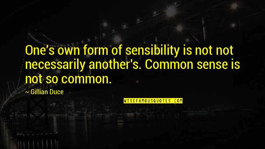 Sense & Sensibility Quotes By Gillian Duce: One's own form of sensibility is not not