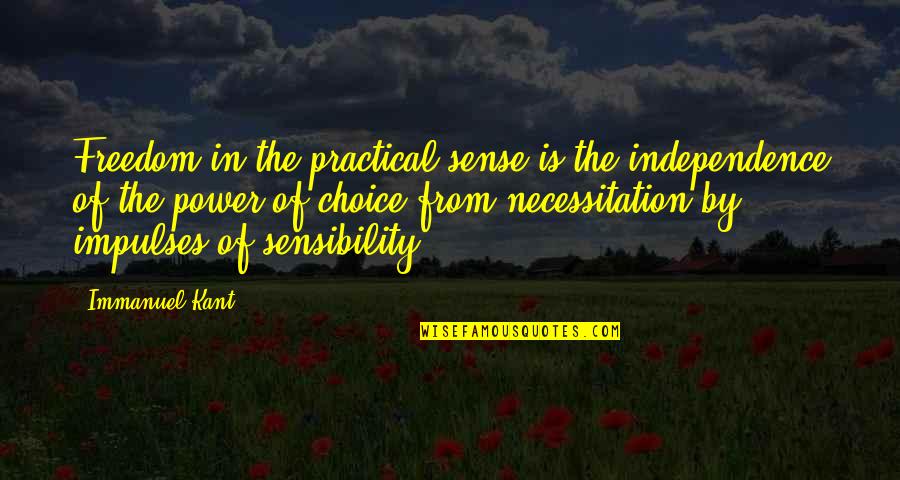Sense & Sensibility Quotes By Immanuel Kant: Freedom in the practical sense is the independence