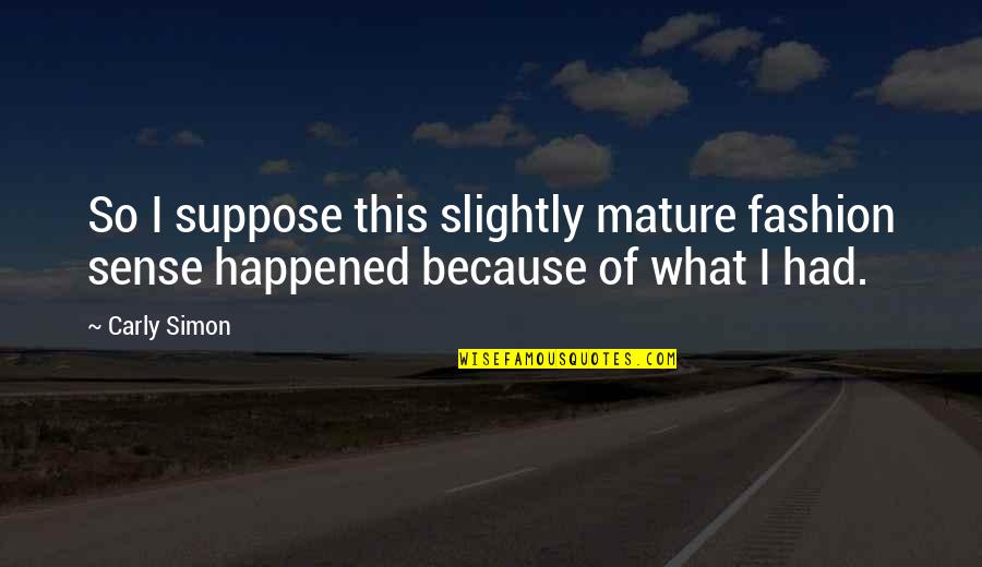 Sense That Happened Quotes By Carly Simon: So I suppose this slightly mature fashion sense