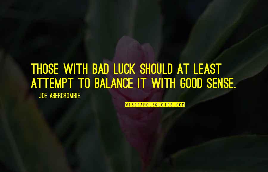 Sense That Is Least Quotes By Joe Abercrombie: Those with bad luck should at least attempt