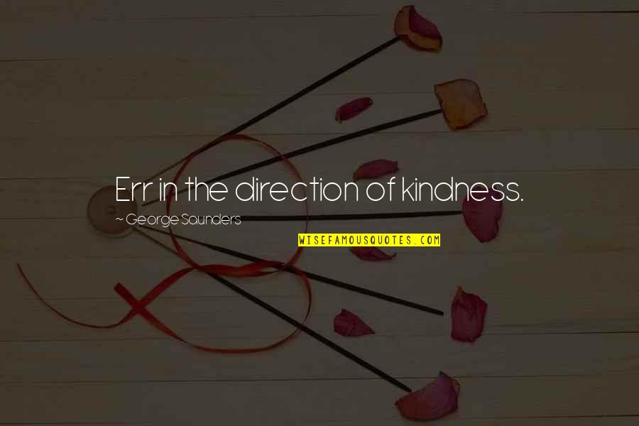 Sense Theatre Quotes By George Saunders: Err in the direction of kindness.
