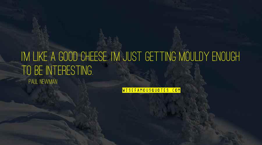 Sense Theatre Quotes By Paul Newman: I'm like a good cheese. I'm just getting