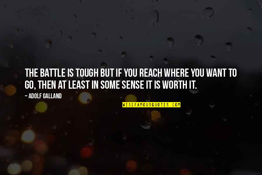 Sense Then Quotes By Adolf Galland: The battle is tough but if you reach Sense Then Quotes By Adolf Galland: The battle is tough but if you reach
