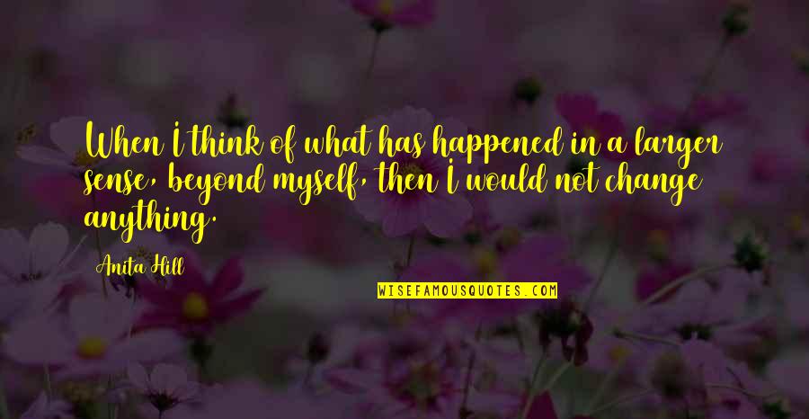 Sense Then Quotes By Anita Hill: When I think of what has happened in Sense Then Quotes By Anita Hill: When I think of what has happened in
