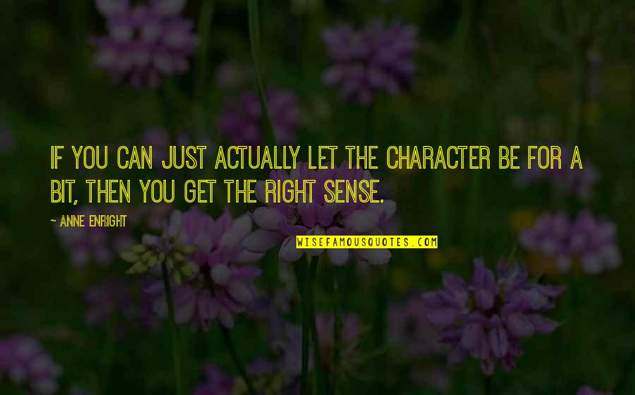Sense Then Quotes By Anne Enright: If you can just actually let the character Sense Then Quotes By Anne Enright: If you can just actually let the character