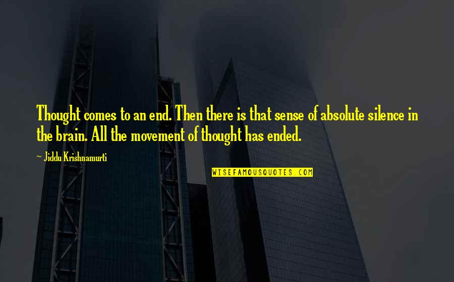 Sense Then Quotes By Jiddu Krishnamurti: Thought comes to an end. Then there is Sense Then Quotes By Jiddu Krishnamurti: Thought comes to an end. Then there is
