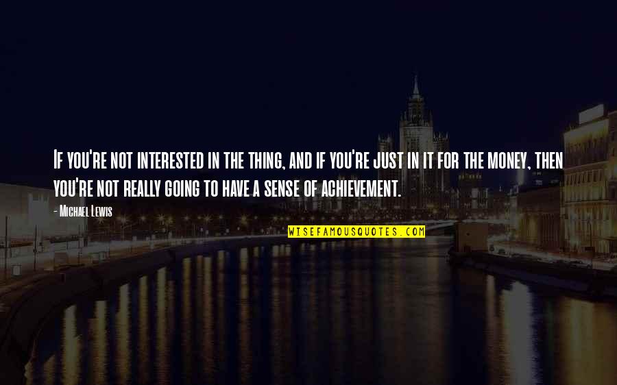 Sense Then Quotes By Michael Lewis: If you're not interested in the thing, and Sense Then Quotes By Michael Lewis: If you're not interested in the thing, and