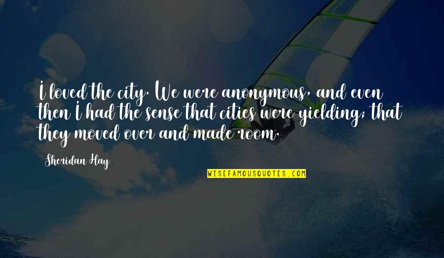 Sense Then Quotes By Sheridan Hay: I loved the city. We were anonymous, and Sense Then Quotes By Sheridan Hay: I loved the city. We were anonymous, and